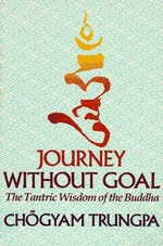 Journey Without A Goal: The Tantric Wisdom Of The Buddha, Chogyam Trungpa